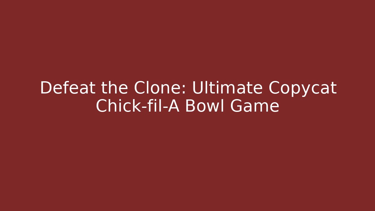 Defeat the Clone: Ultimate Copycat Chick-fil-A Bowl Game - Create More Assets
