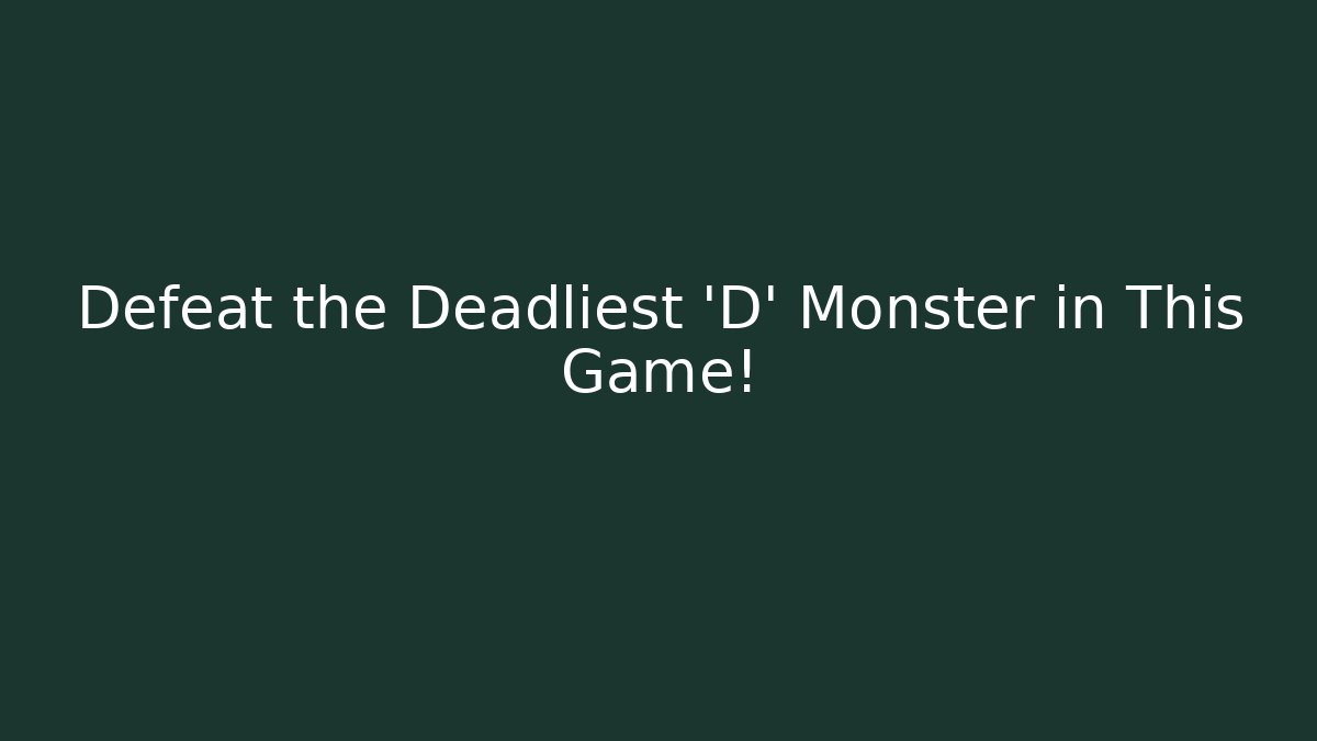 Defeat the Deadliest 'D' Monster in This Game!