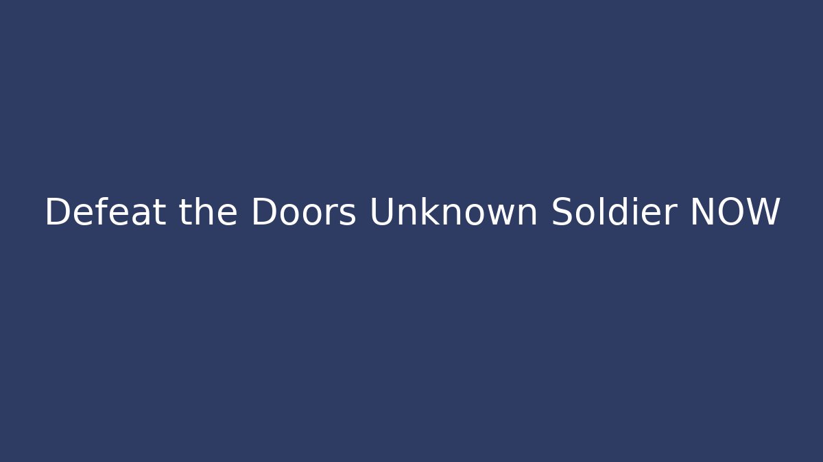 Defeat the Doors Unknown Soldier NOW