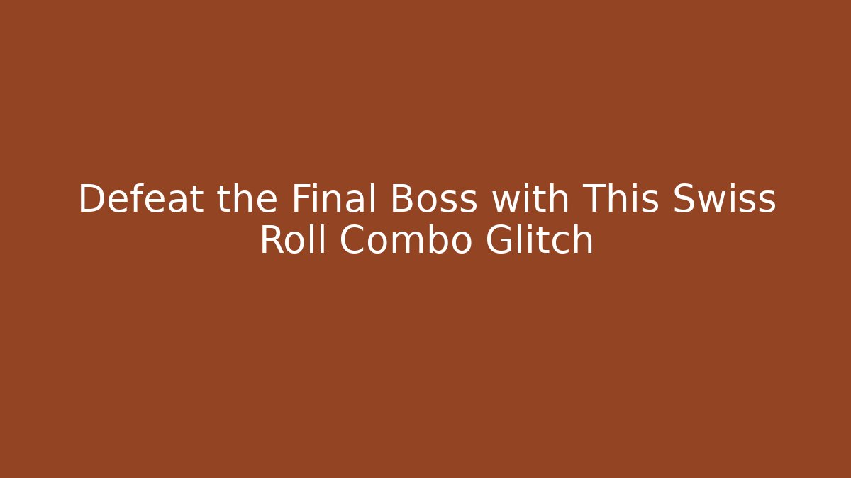 Defeat the Final Boss with This Swiss Roll Combo Glitch