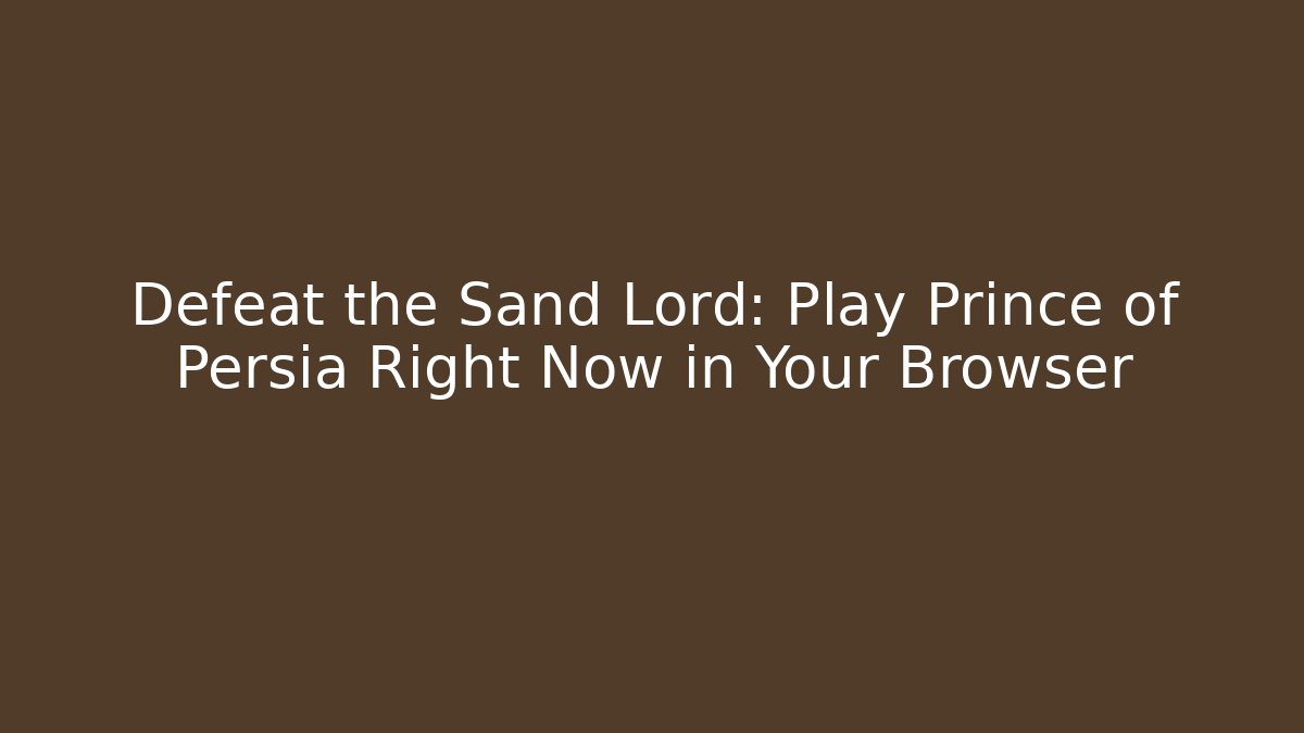 Defeat the Sand Lord: Play Prince of Persia Right Now in Your Browser