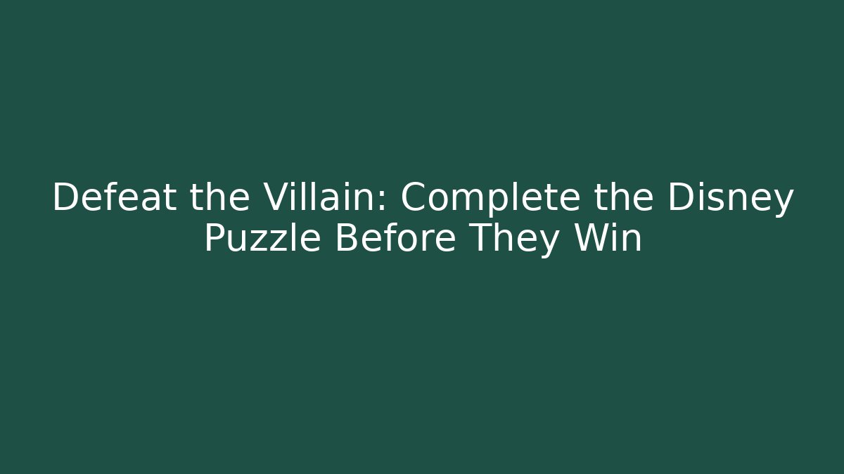 Defeat the Villain: Complete the Disney Puzzle Before They Win