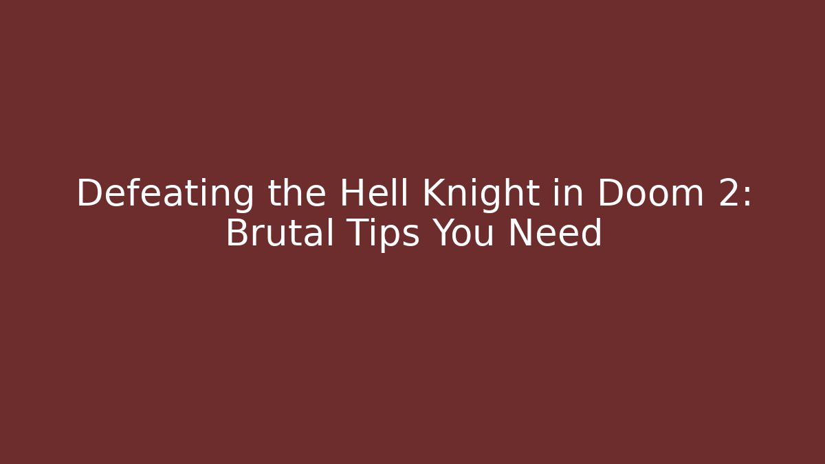 Defeating the Hell Knight in Doom 2: Brutal Tips You Need