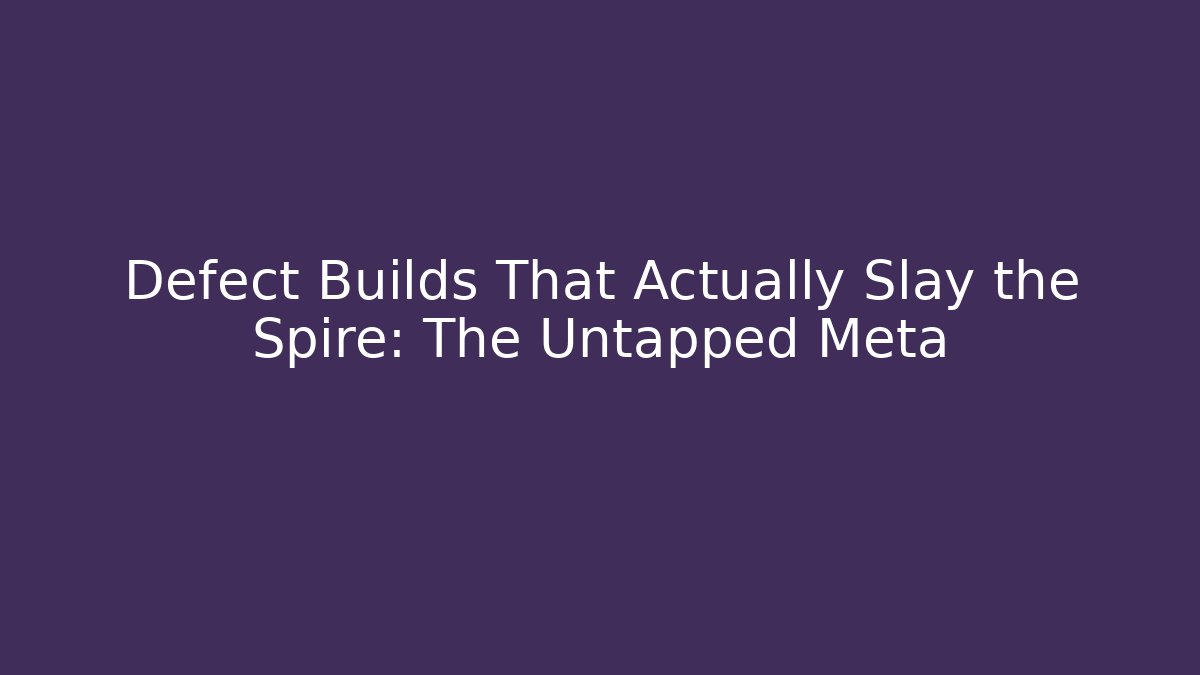 Defect Builds That Actually Slay the Spire: The Untapped Meta