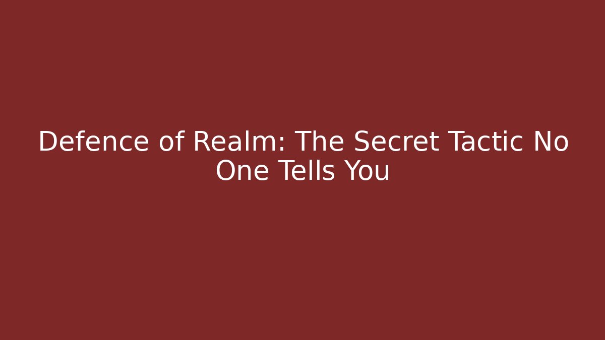 Defence of Realm: The Secret Tactic No One Tells You