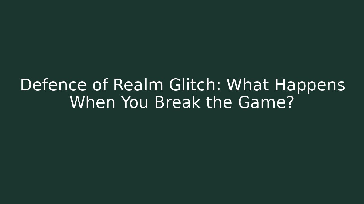 Defence of Realm Glitch: What Happens When You Break the Game?
