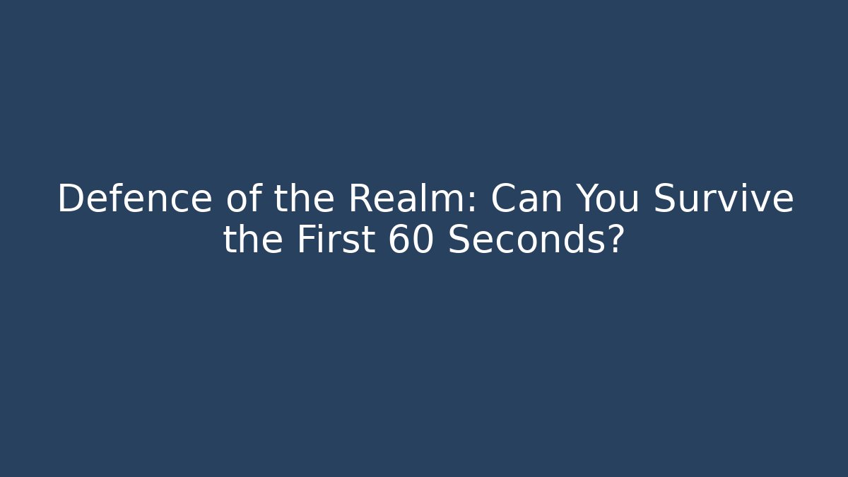 Defence of the Realm: Can You Survive the First 60 Seconds?