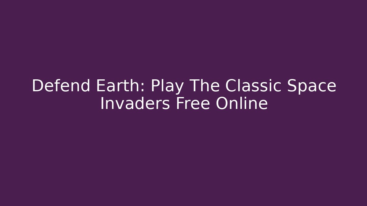 Defend Earth: Play The Classic Space Invaders Free Online - Create More Assets
