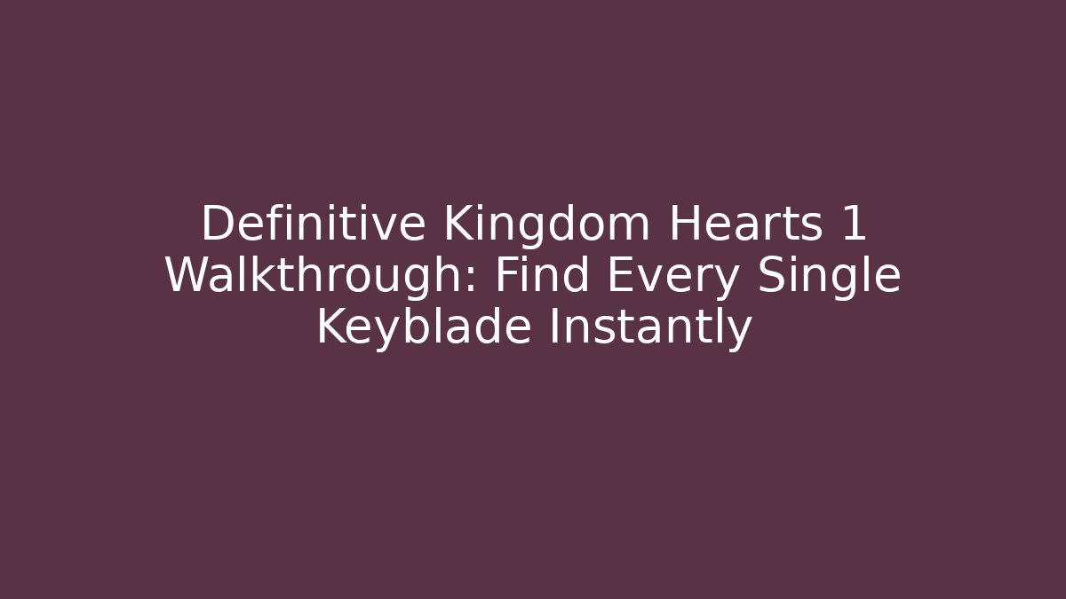Definitive Kingdom Hearts 1 Walkthrough: Find Every Single Keyblade Instantly