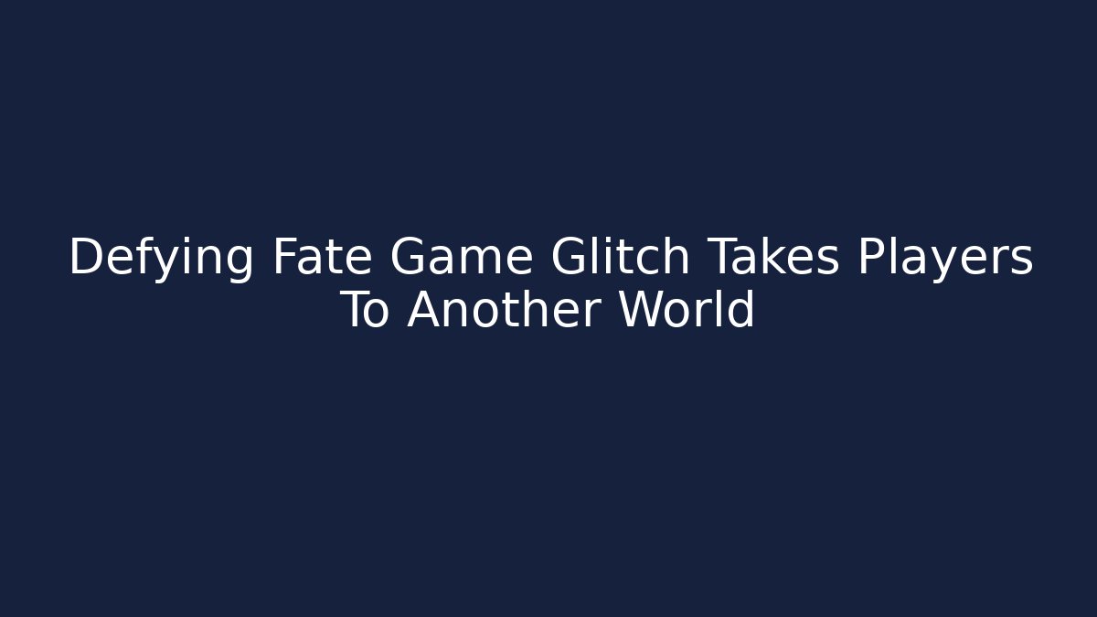 Defying Fate Game Glitch Takes Players To Another World