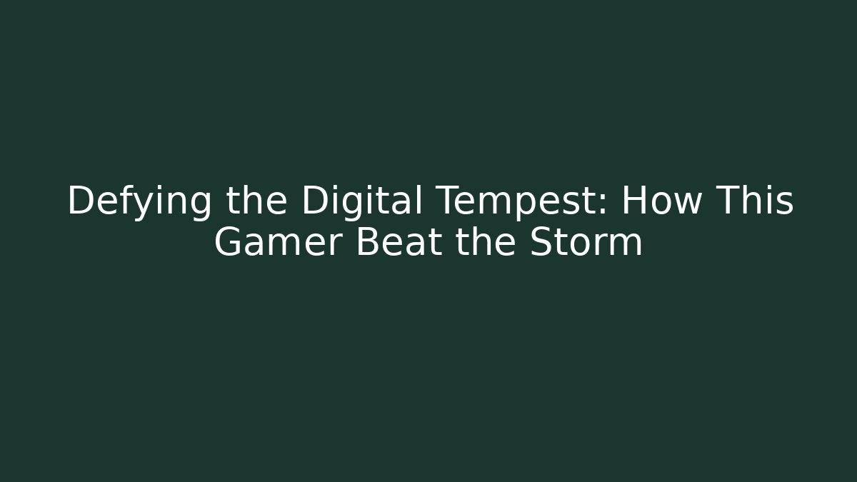 Defying the Digital Tempest: How This Gamer Beat the Storm