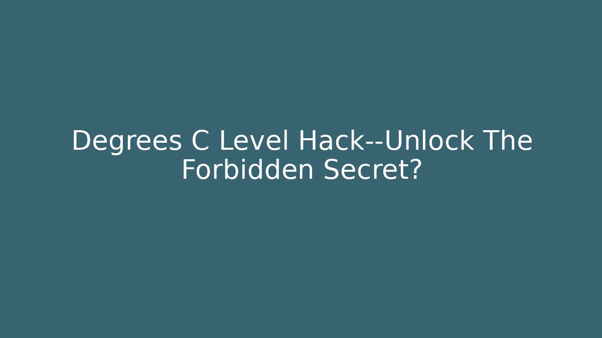 Degrees C Level Hack—Unlock The Forbidden Secret? - Create More Assets