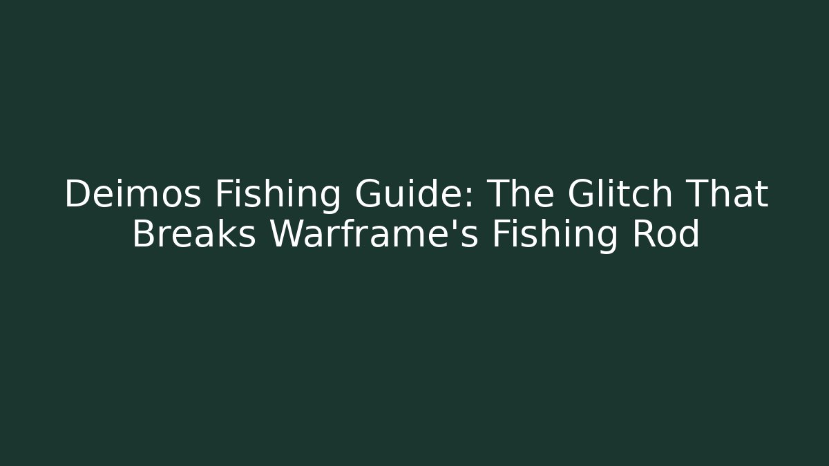 Deimos Fishing Guide: The Glitch That Breaks Warframe's Fishing Rod
