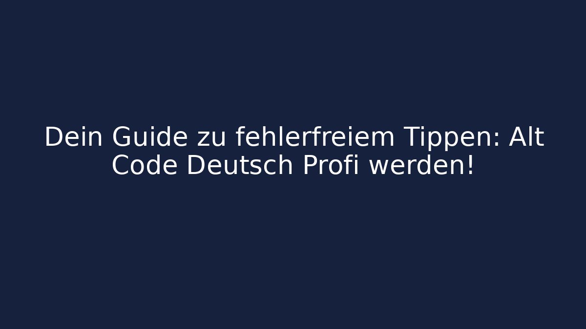 Dein Guide zu fehlerfreiem Tippen: Alt Code Deutsch Profi werden!
