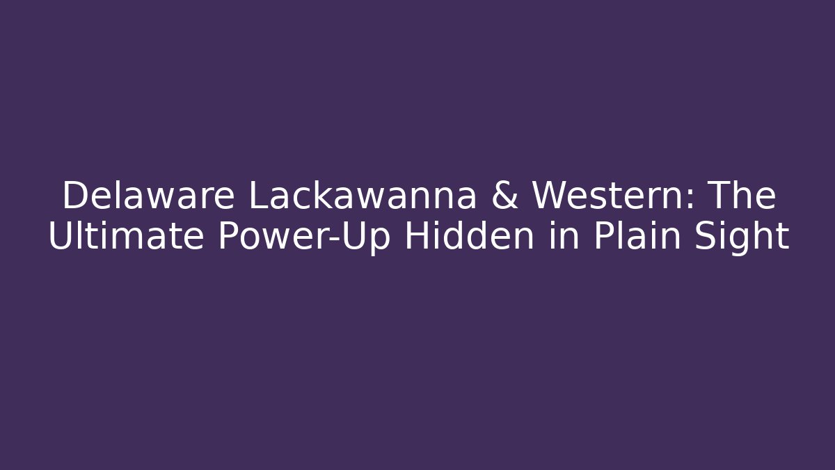 Delaware Lackawanna & Western: The Ultimate Power-Up Hidden in Plain Sight