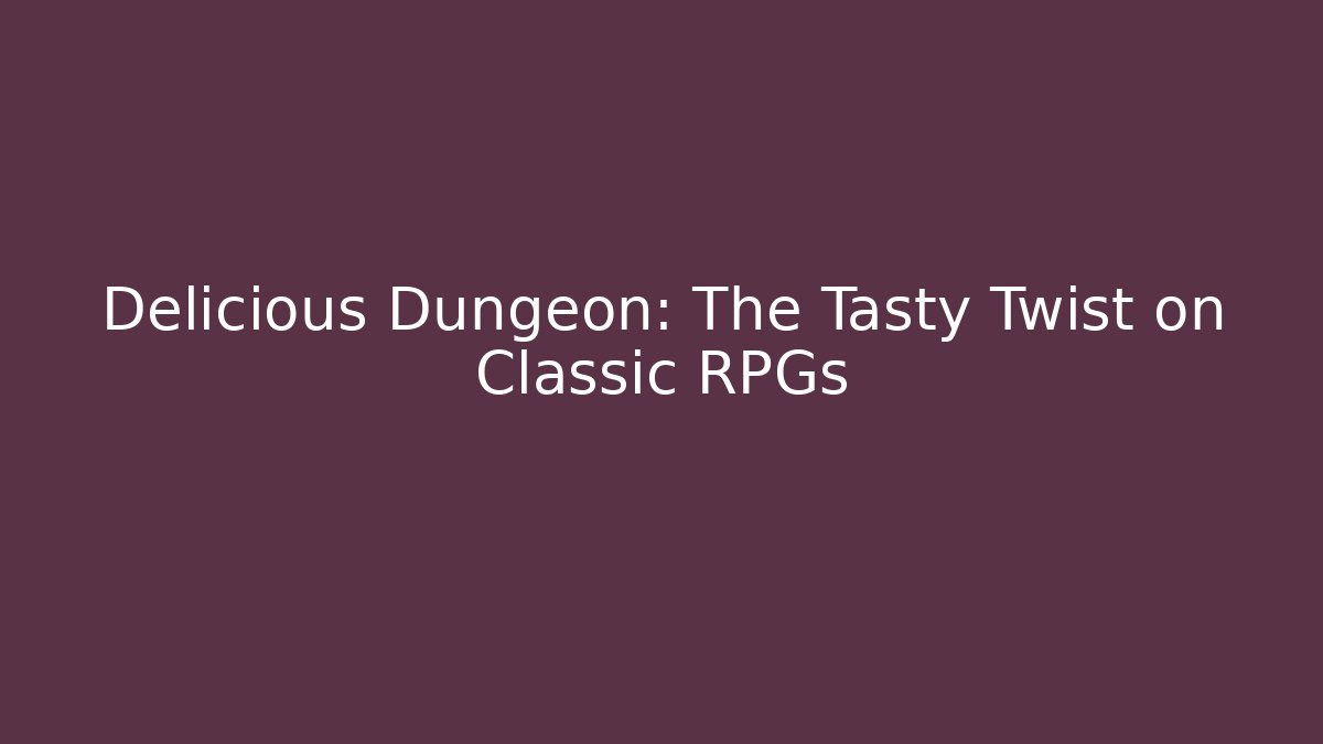 Delicious Dungeon: The Tasty Twist on Classic RPGs