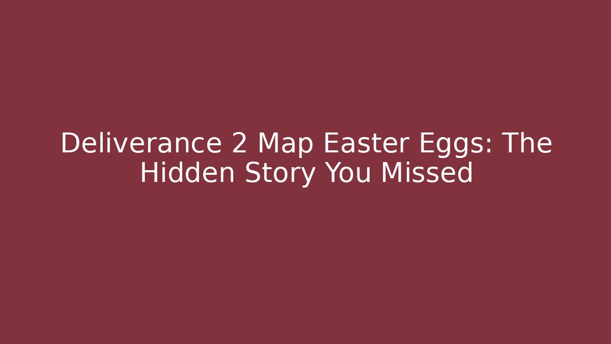 Deliverance 2 Map Easter Eggs: The Hidden Story You Missed