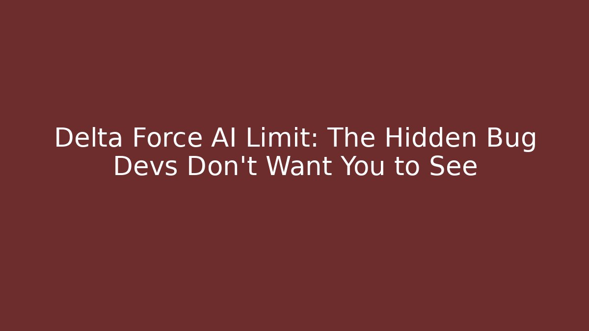 Delta Force AI Limit: The Hidden Bug Devs Don’t Want You to See