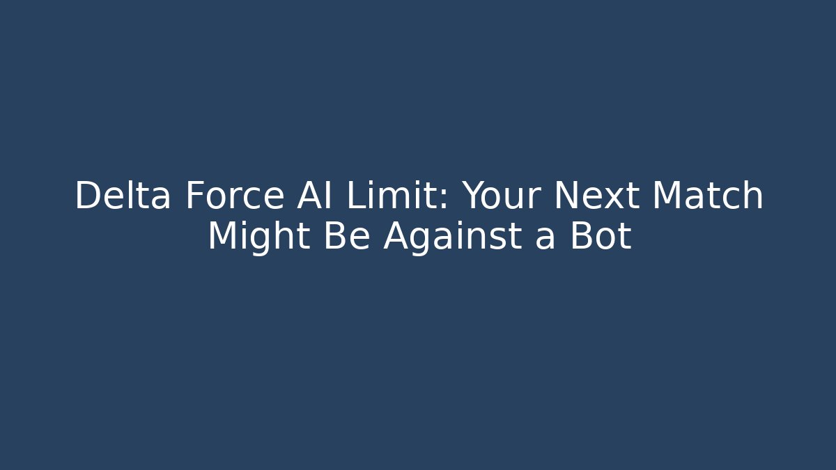 Delta Force AI Limit: Your Next Match Might Be Against a Bot