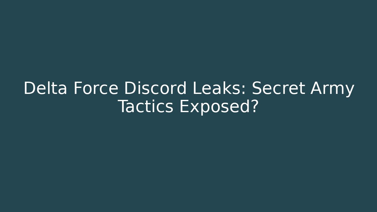 Delta Force Discord Leaks: Secret Army Tactics Exposed?