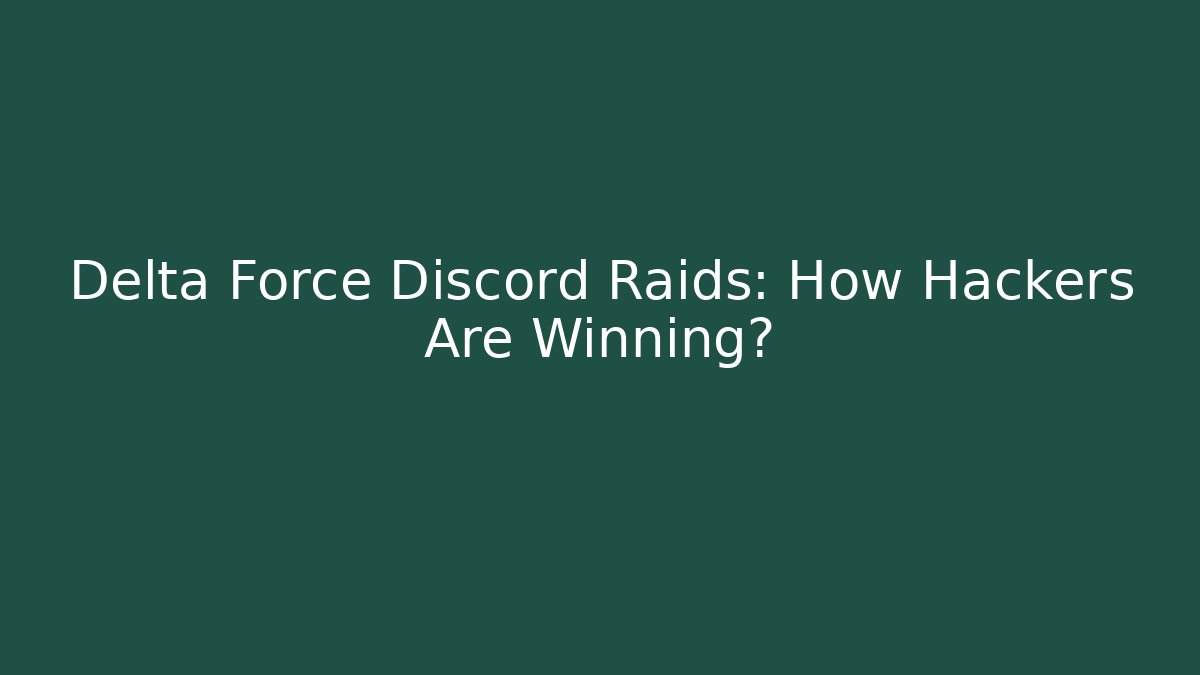 Delta Force Discord Raids: How Hackers Are Winning?