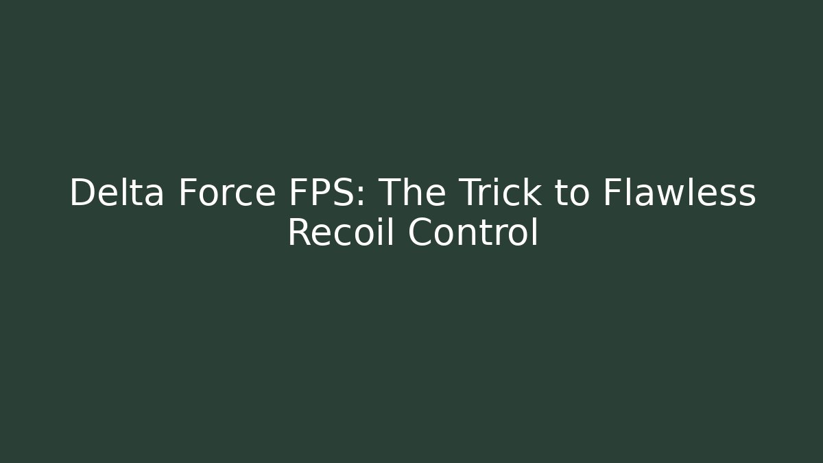 Delta Force FPS: The Trick to Flawless Recoil Control