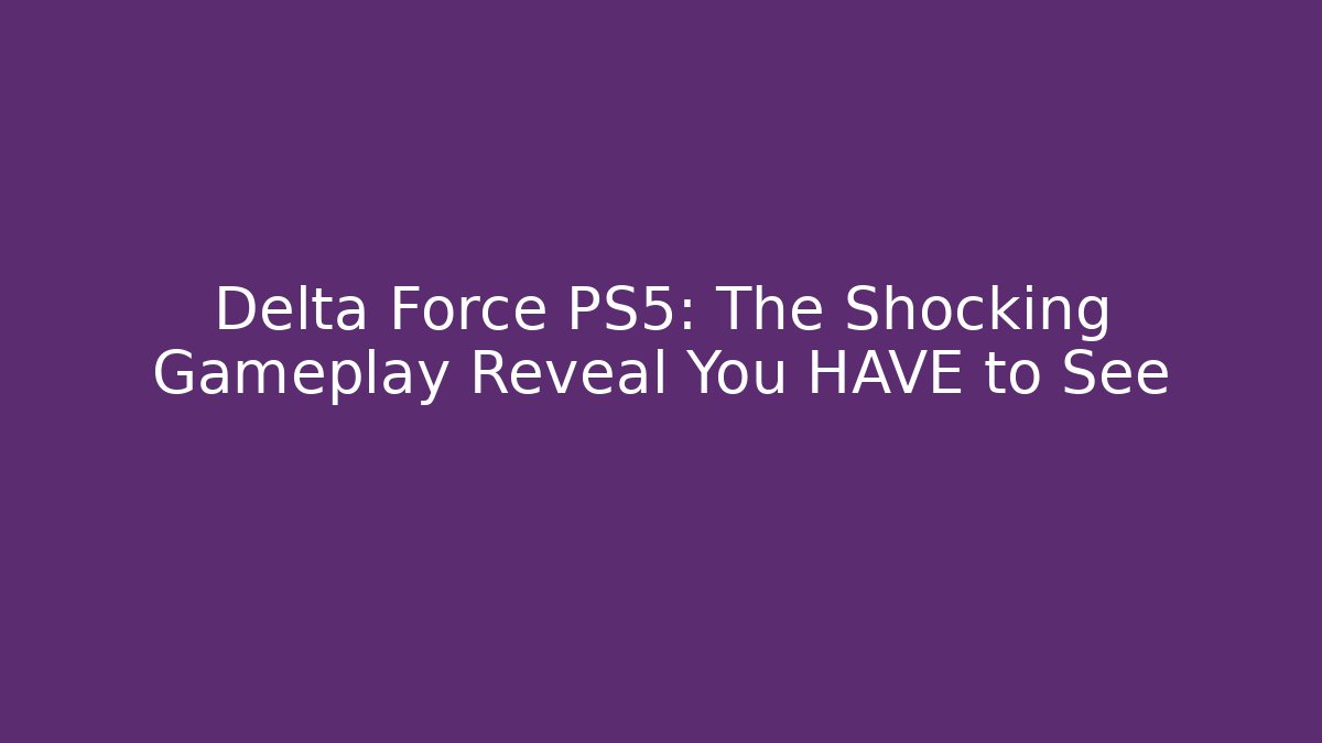 Delta Force PS5: The Shocking Gameplay Reveal You HAVE to See