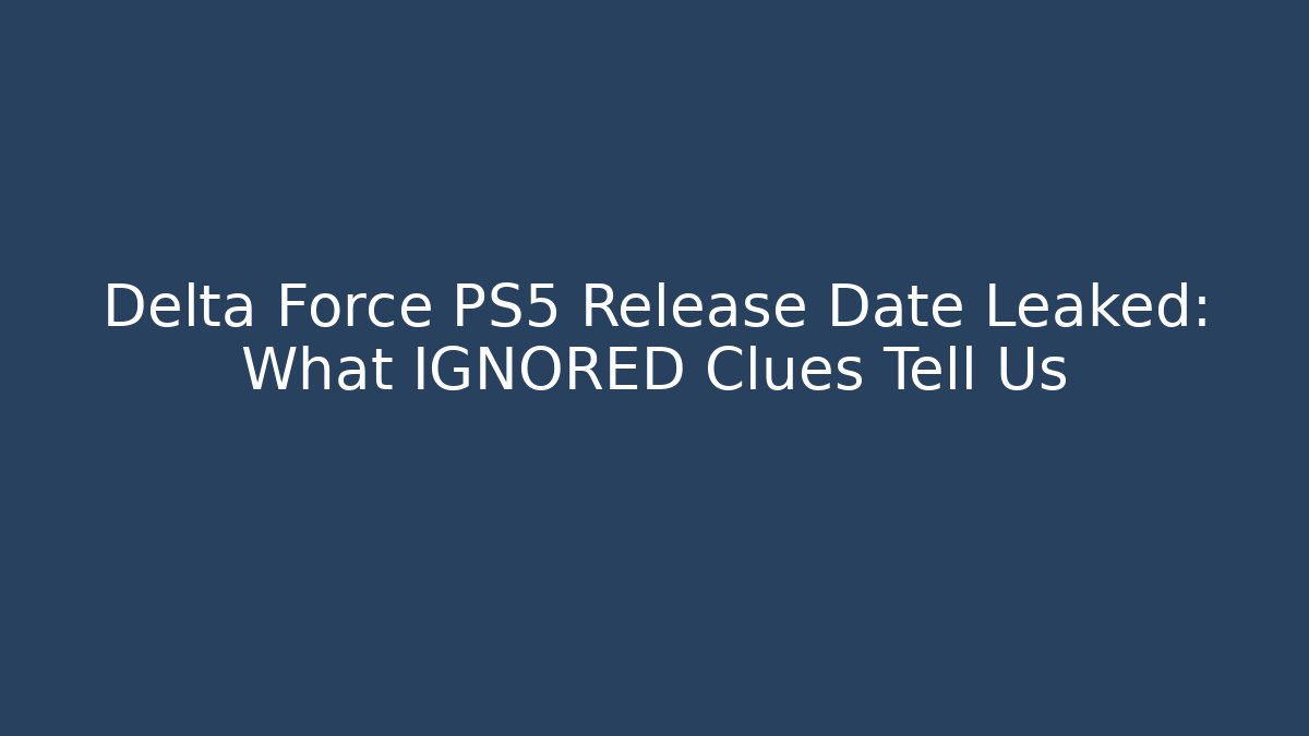 Delta Force PS5 Release Date Leaked: What IGNORED Clues Tell Us