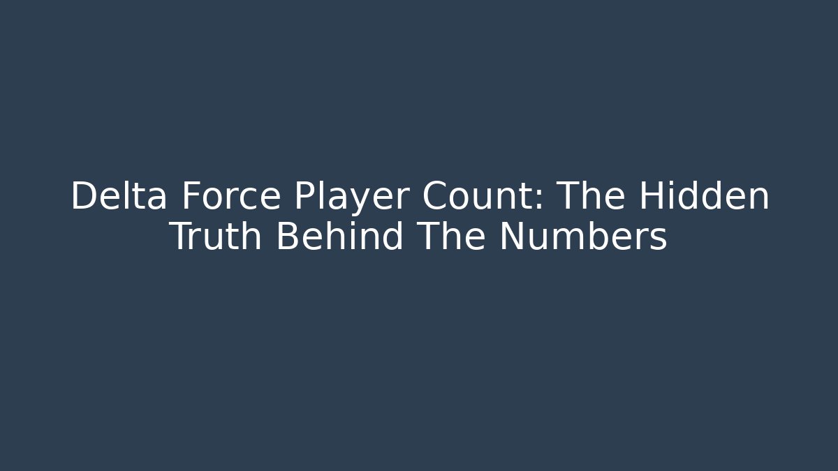 Delta Force Player Count: The Hidden Truth Behind The Numbers - Create More Assets