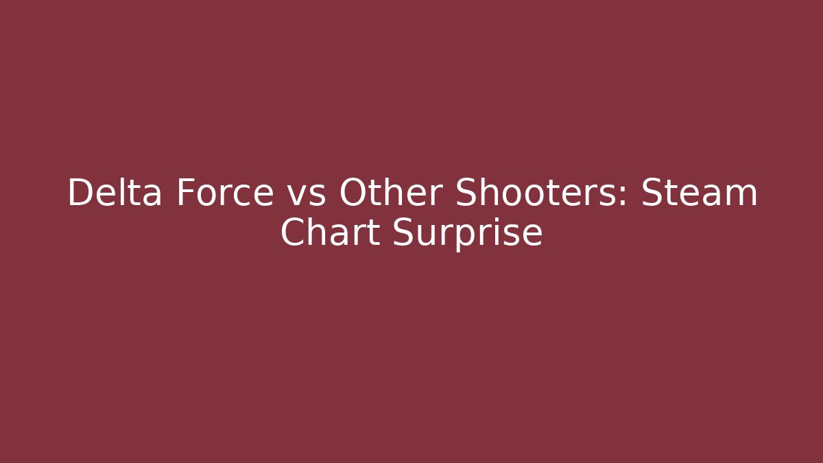 Delta Force vs Other Shooters: Steam Chart Surprise - Create More Assets