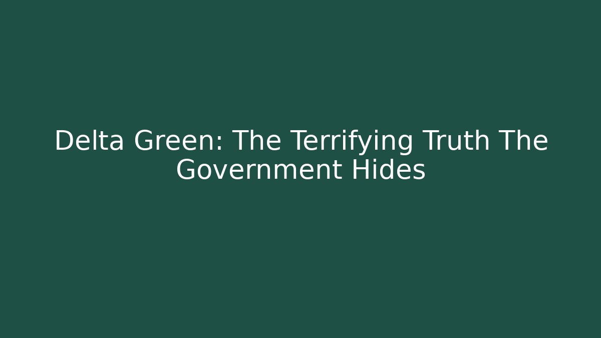 Delta Green: The Terrifying Truth The Government Hides