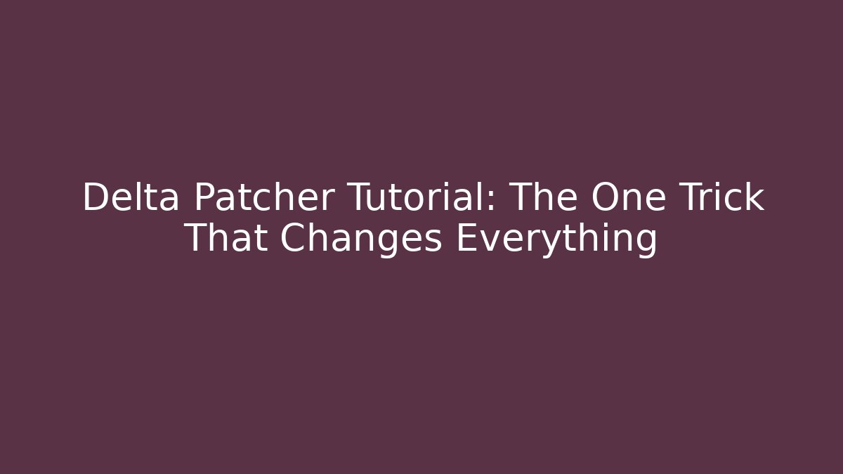 Delta Patcher Tutorial: The One Trick That Changes Everything