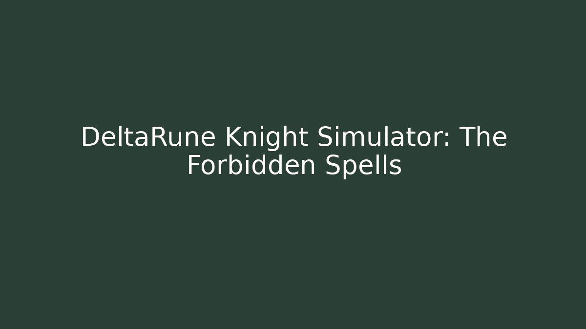 DeltaRune Knight Simulator: The Forbidden Spells