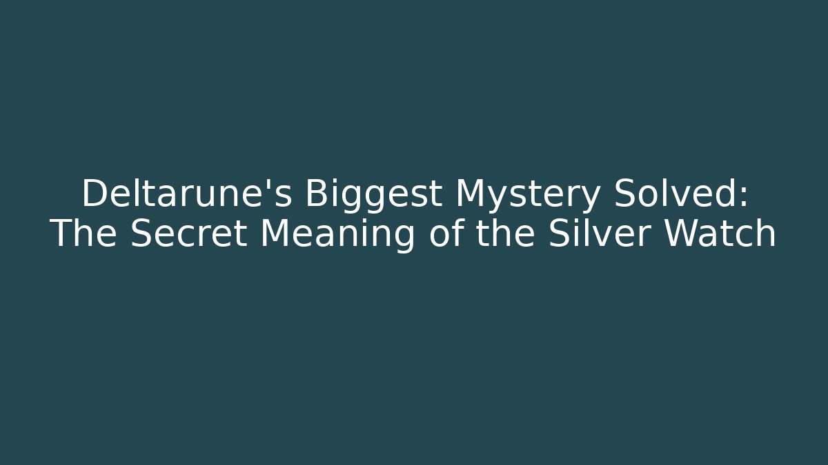Deltarune's Biggest Mystery Solved: The Secret Meaning of the Silver Watch