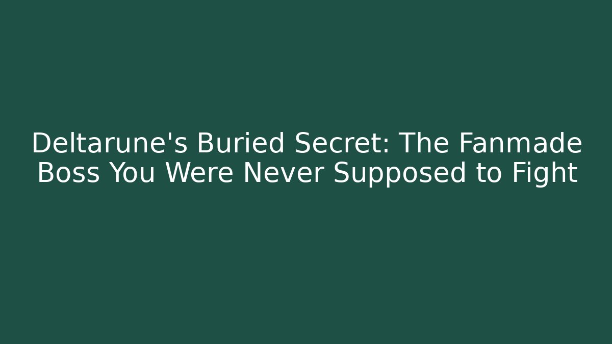 Deltarune's Buried Secret: The Fanmade Boss You Were Never Supposed to Fight