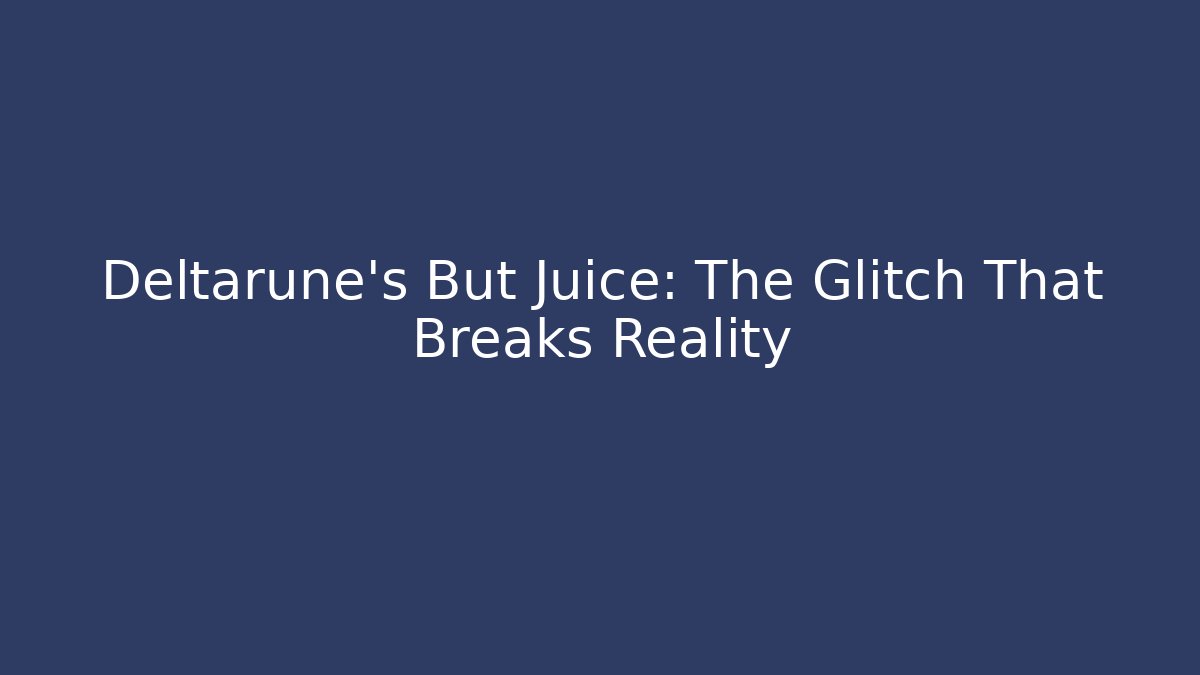 Deltarune's But Juice: The Glitch That Breaks Reality