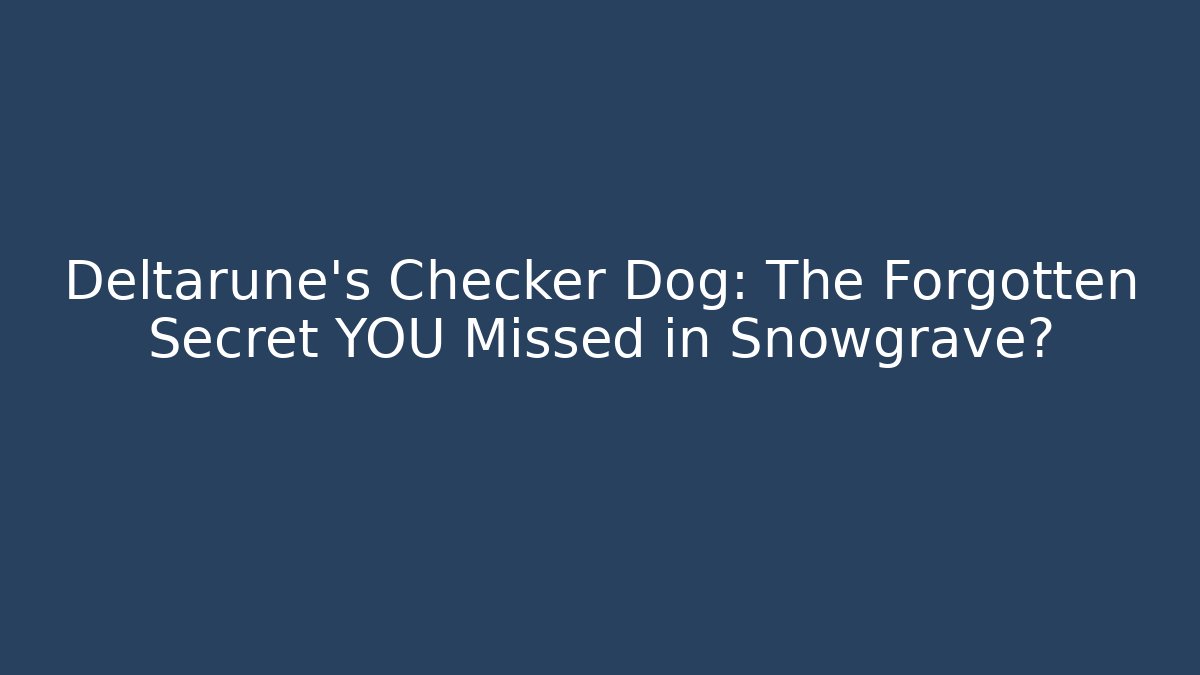 Deltarune's Checker Dog: The Forgotten Secret YOU Missed in Snowgrave?