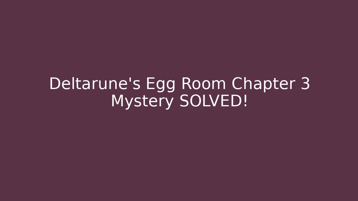 Deltarune's Egg Room Chapter 3 Mystery SOLVED! - Create More Assets