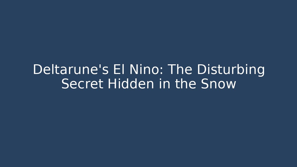 Deltarune's El Nino: The Disturbing Secret Hidden in the Snow