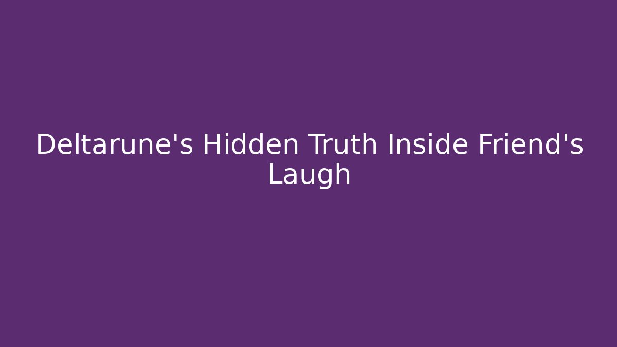 Deltarune's Hidden Truth Inside Friend's Laugh - Create More Assets