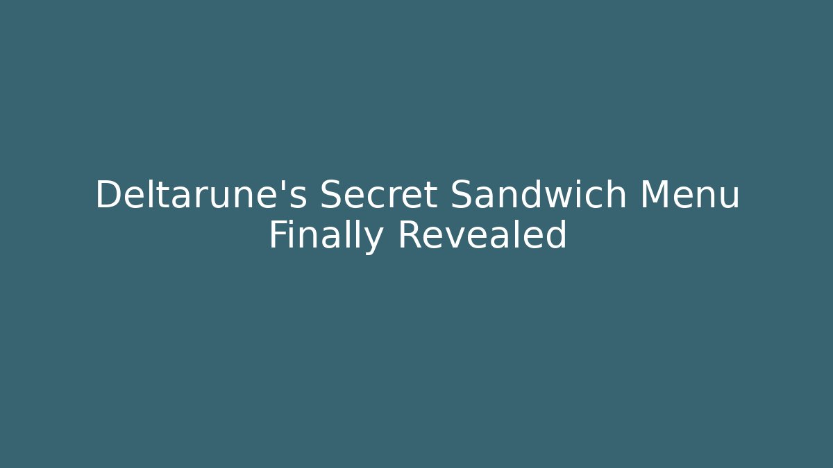 Deltarune's Secret Sandwich Menu Finally Revealed