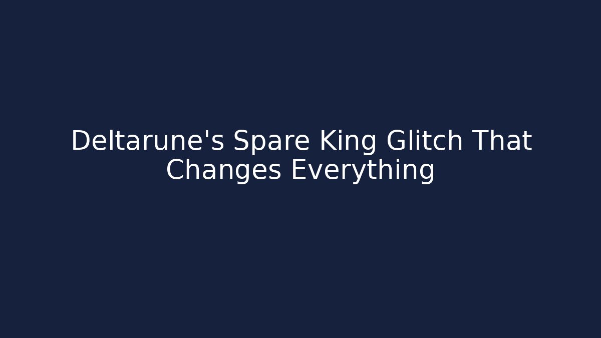 Deltarune's Spare King Glitch That Changes Everything