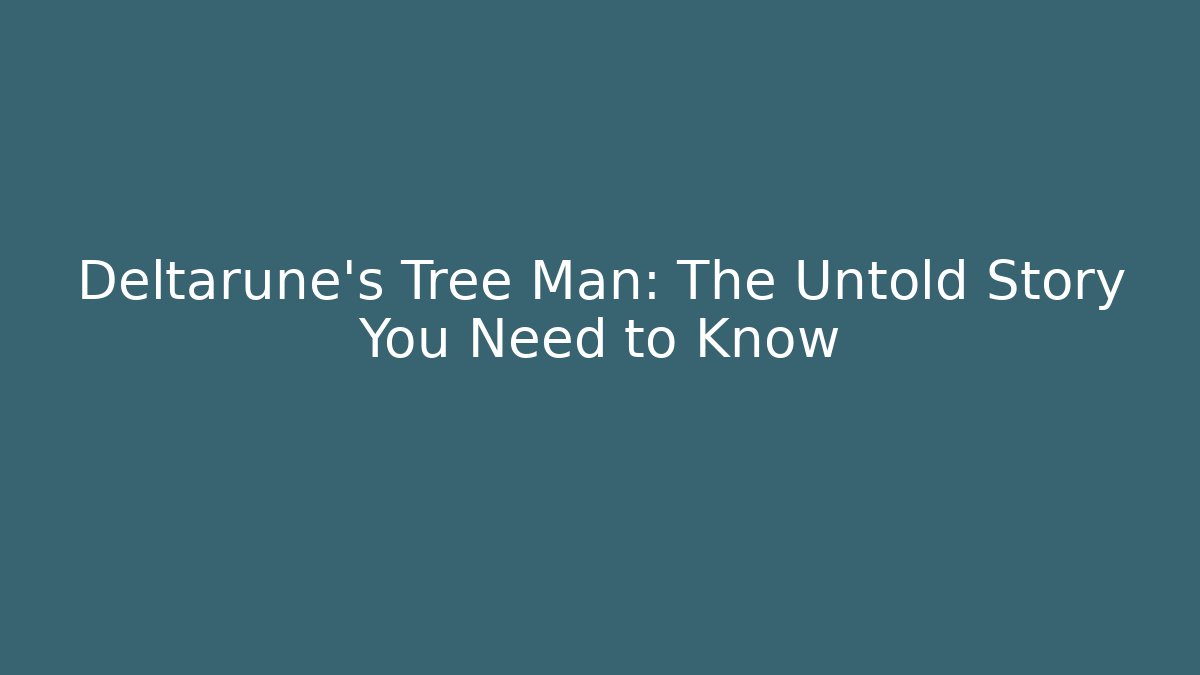 Deltarune's Tree Man: The Untold Story You Need to Know