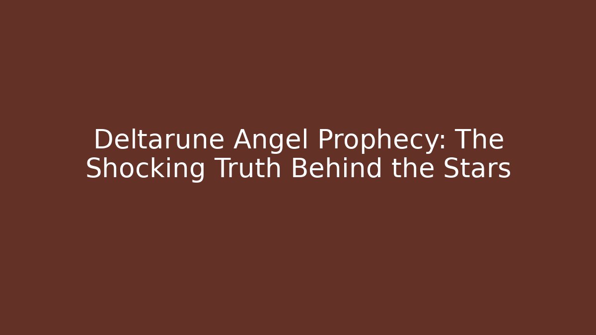 Deltarune Angel Prophecy: The Shocking Truth Behind the Stars