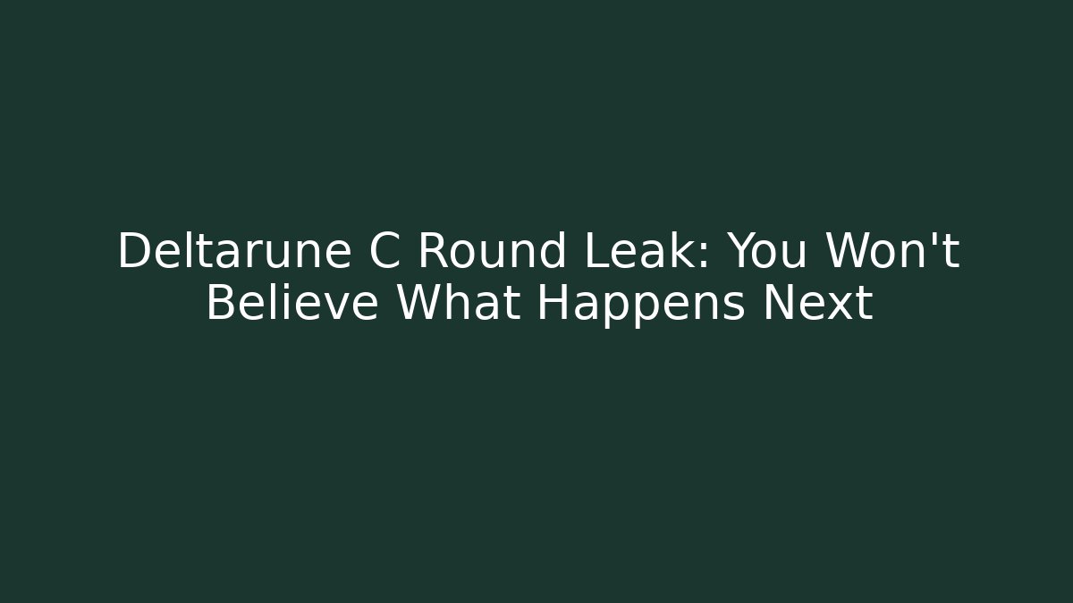 Deltarune C Round Leak: You Won't Believe What Happens Next