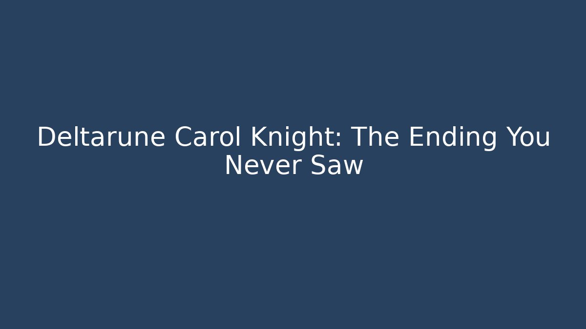 Deltarune Carol Knight: The Ending You Never Saw
