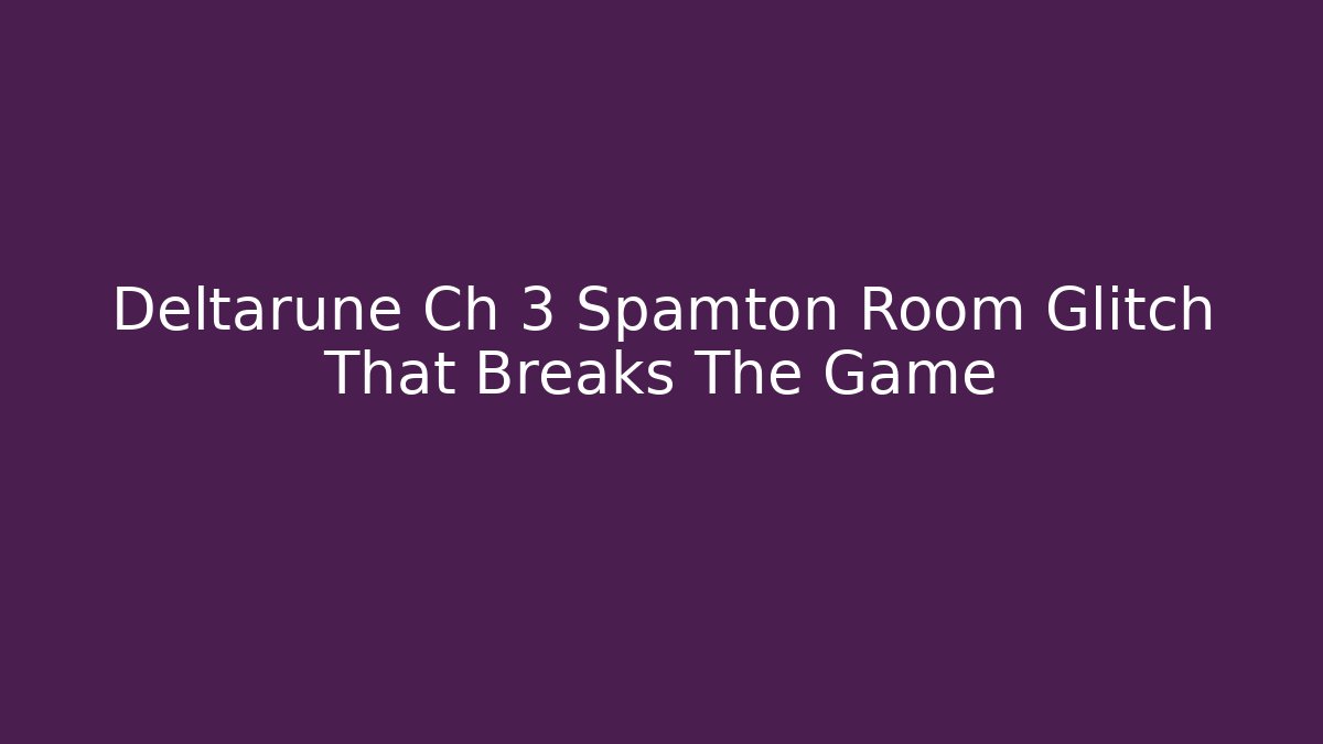 Deltarune Ch 3 Spamton Room Glitch That Breaks The Game