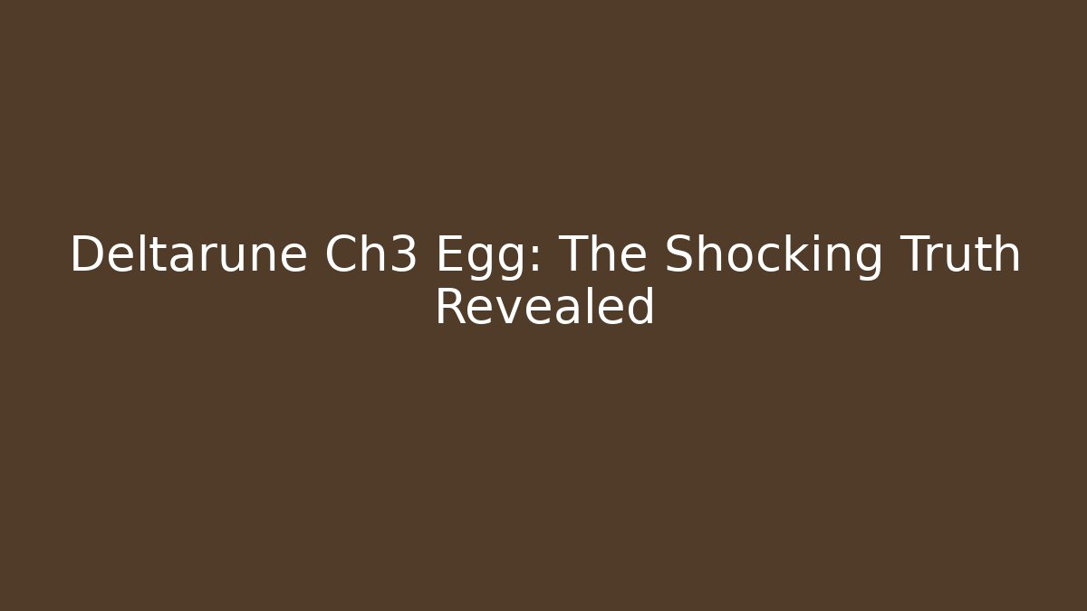 Deltarune Ch3 Egg: The Shocking Truth Revealed - Create More Assets