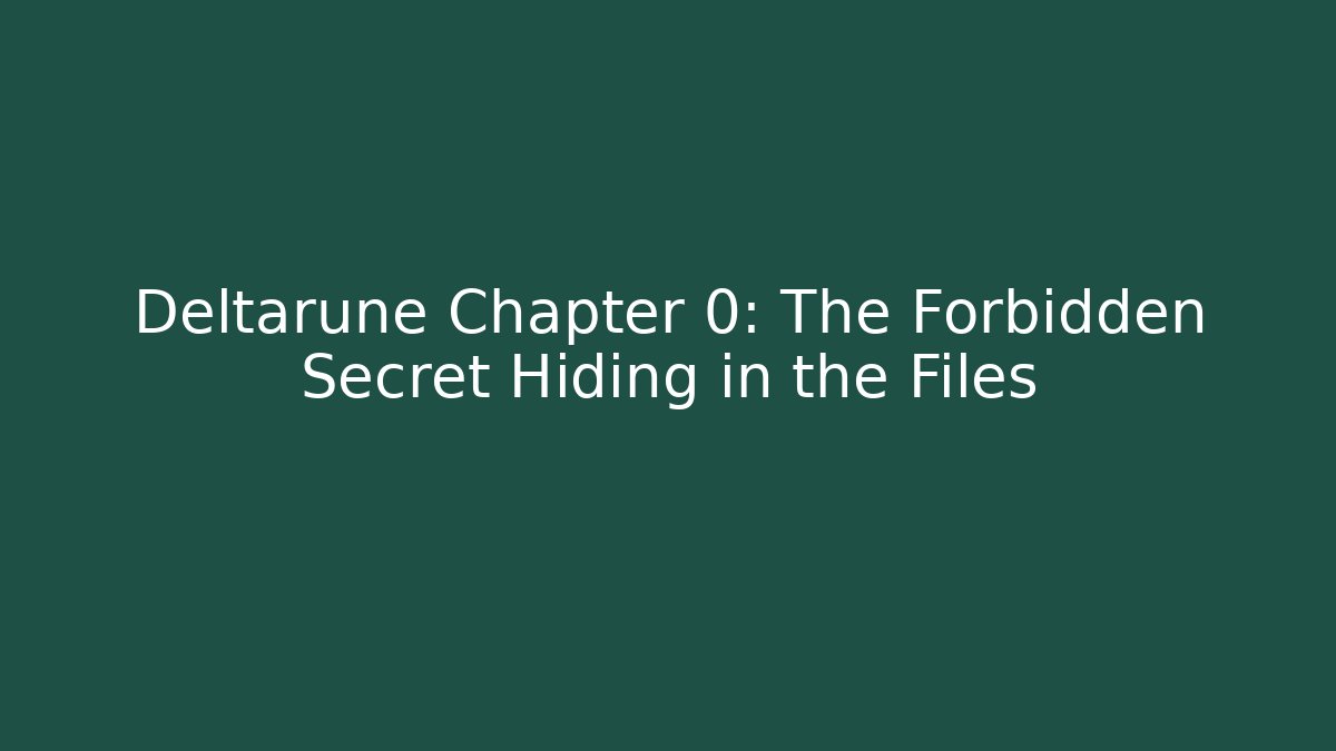 Deltarune Chapter 0: The Forbidden Secret Hiding in the Files