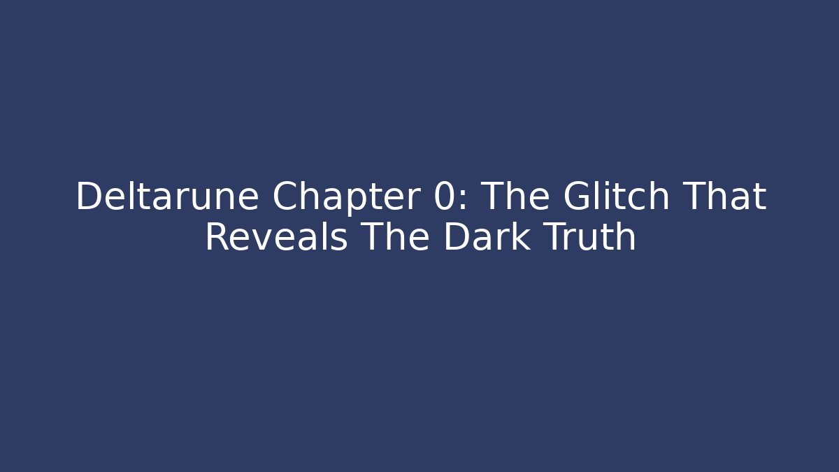 Deltarune Chapter 0: The Glitch That Reveals The Dark Truth